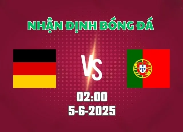 Nhận định bóng đá Đức vs Bồ Đào Nha 02h00 ngày 5/6